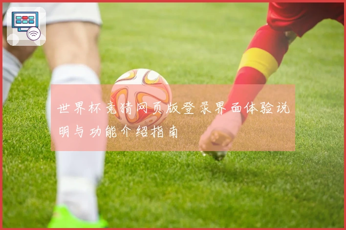 世界杯竞猜网页版登录界面体验说明与功能介绍指南